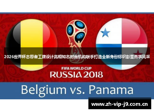 2026世界杯志愿者工牌设计亮相知名时尚机构联手打造全新身份标识彰显赛事风采 2026世界杯志愿者工牌设计亮相知名时尚机构联手打造全新身份标识彰显赛事风采